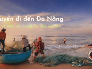 Đà Nẵng – Chùa Linh Ứng – Ngũ Hành Sơn – Hội An – Huế - Bà Nà